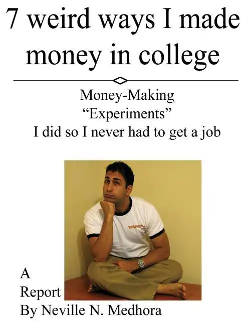 7 weird ways I made money in college: Money-Making "Experiments" I did so I never had to get a job - Paperback