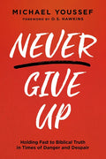 Never Give Up: Holding Fast to Biblical Truth in Times of Danger and Despair - Paperback