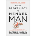 From Broken Boy to Mended Man: A Positive Plan to Heal Your Childhood Wounds and Break the Cycle - Hardcover