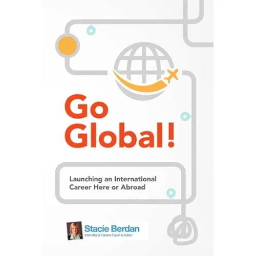 Go Global! Launching an International Career Here or Abroad - Paperback