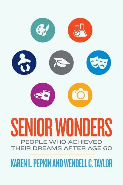 Senior Wonders: People Who Achieved Their Dreams After Age 60 - Paperback