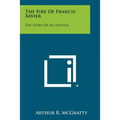 The Fire Of Francis Xavier: The Story Of An Apostle - Paperback