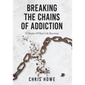 Breaking The Chains Of Addiction: 14 Stories Of Real Life Recovery - Hardcover