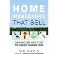 Home Makeovers That Sell: Quick and Easy Ways to Get the Highest Possible Price - Paperback