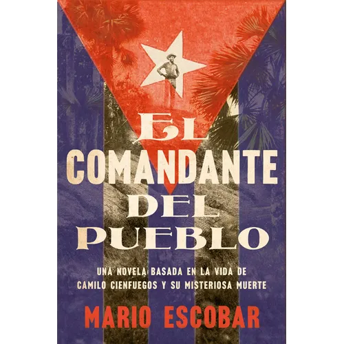 Village Commander, the \ El Comandante del Pueblo (Spanish Edition): Una Novela Basada En La Vida de Camilo Cienfuegos Y Su Misteriosa Muerte - Paperback