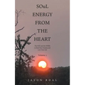 SOuL ENERGY FROM THE HEART: The WAY and the WORK to Heal Your Trauma and Love Your Life Volume 1 - Paperback