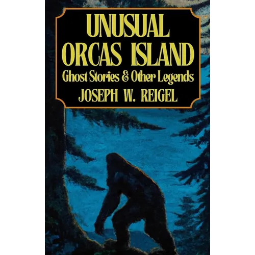 Unusual Orcas Island: Ghost Stories and Other Legends from the Gem of the San Juans - Paperback