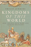 Kingdoms of This World: How Empires Have Made and Remade Religions - Hardcover