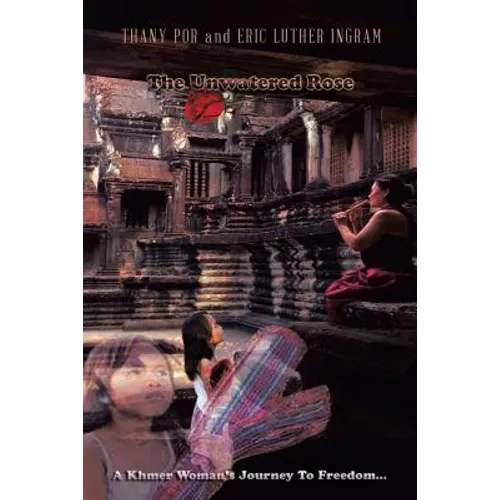 The Unwatered Rose: A Khmer Woman's Journey to Freedom... - Paperback