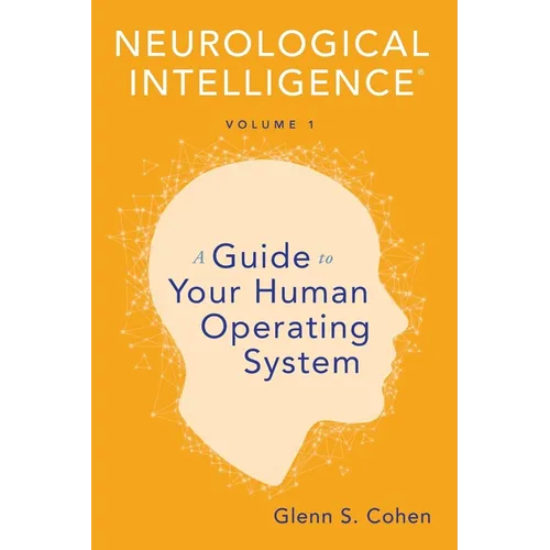Neurological Intelligence Volume 1: A Guide to Your Human Opertaing System - Paperback