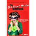 The Slacker Mom Handbook: A Guide for women who can do it all...but just don't feel like it right now. - Paperback