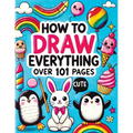 How to Draw Everything: Step by Step Drawing Guide for Kids - Over 101 Fun and Easy Ways to Learn Simple and Creative Sketches of Adorable Ani - Paperback