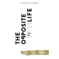 The Opposite Life: Unlocking the Mysteries of God's Upside-Down Kingdom - Paperback
