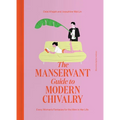 The Manservant Guide to Modern Chivalry: Every Woman's Fantasies for the Men in Her Life - Hardcover