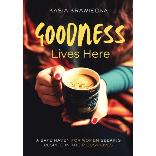 Goodness Lives Here: A Safe Haven for Women Seeking Respite in Their Busy Lives - Paperback