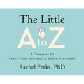 The Little A to Z: A Companion for First-Time Mothers and Their Partners - Paperback