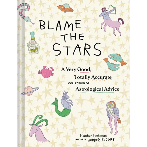 Blame the Stars: A Very Good, Totally Accurate Collection of Astrological Advice - Hardcover