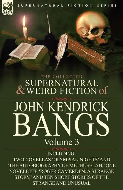 The Collected Supernatural and Weird Fiction of John Kendrick Bangs: Volume 3-Including Two Novellas 'Olympian Nights' and 'The Autobiography of Methu - Paperback