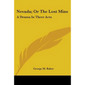 Nevada; Or The Lost Mine: A Drama In Three Acts - Paperback