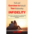 Infidelity: Tools and Exercises to Rebuild Your Relationship (Proven Tips to Help Rebuild Your Relationship after Heartbreaking Ch - Paperback