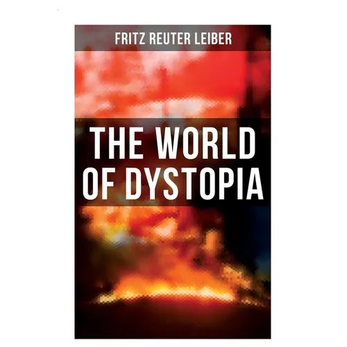 The World of Dystopia: Apocalyptic & Post-Apocalyptic Stories of Fritz Leiber - Paperback