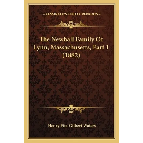 The Newhall Family Of Lynn, Massachusetts, Part 1 (1882) - Paperback