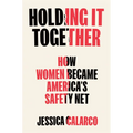 Holding It Together: How Women Became America's Safety Net - Hardcover