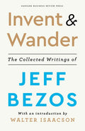 Invent and Wander: The Collected Writings of Jeff Bezos, with an Introduction by Walter Isaacson - Hardcover