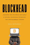 Blockhead: Venturing into the Brave New World of Bitcoin, Blockchain Technology, and Cryptocurrency Trading - Hardcover