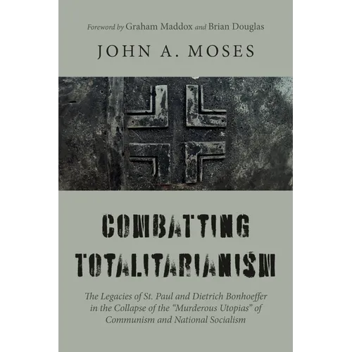 Combatting Totalitarianism: The Legacies of St. Paul and Dietrich Bonhoeffer in the Collapse of the "Murderous Utopias" of Communism and National - Paperback