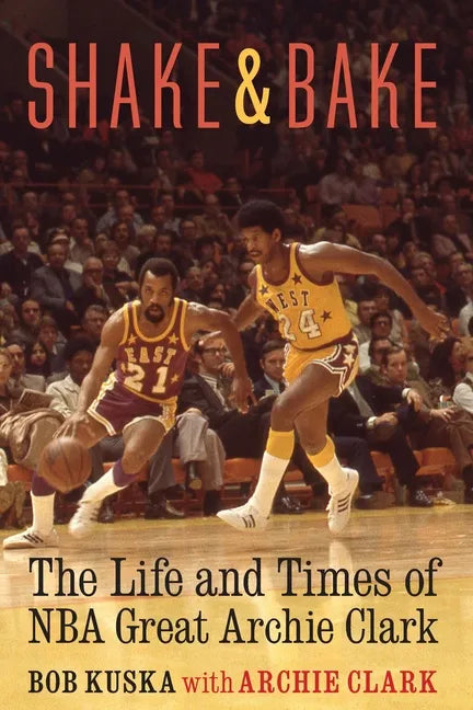 Shake and Bake: The Life and Times of NBA Great Archie Clark - Hardcover