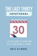 The Last Thirty Devotional: A 30-day Guide to Living your Best Year Before it Begins - Paperback