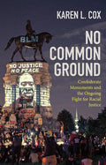 No Common Ground: Confederate Monuments and the Ongoing Fight for Racial Justice - Hardcover