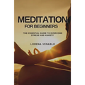 Meditation for Beginners: The Essential Guide to Overcome Stress and Anxiety - Paperback