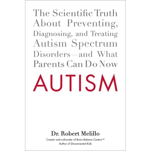 Autism: The Scientific Truth About Preventing, Diagnosing, and Treating Autism Spectrum Disorders--and What Parents Can Do Now - Paperback