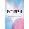 Pictures II: A SIMPLIFIED WAY of KNOWING GOD and UNDERSTANDING THE BIBLE - Paperback