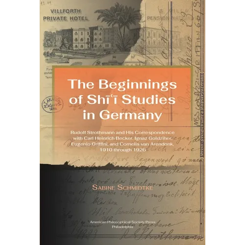 Beginnings of Shi'i Studies in Germany: Rudolf Strothmann and His Correspondence with Carl Heinrich Becker, Ignaz Goldziher, Eugeneo Griffini, and Cor - Paperback