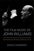 The Film Music of John Williams: Reviving Hollywood's Classical Style - Paperback