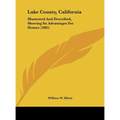 Lake County, California: Illustrated and Described, Showing Its Advantages for Homes (1885) - Hardcover