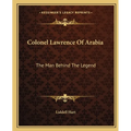 Colonel Lawrence Of Arabia: The Man Behind The Legend - Paperback
