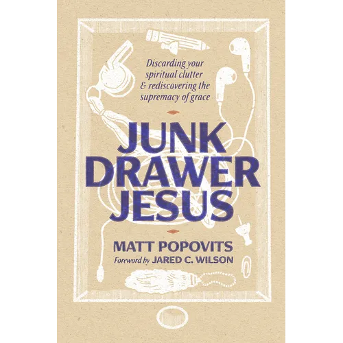 Junk Drawer Jesus: Discarding Your Spiritual Clutter and Rediscovering the Supremacy of Grace - Paperback