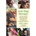 Cow Hug Therapy: How the Animals at the Gentle Barn Taught Me about Life, Death, and Everything in Between - Paperback