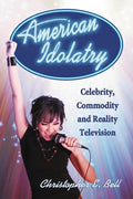 American Idolatry: Celebrity, Commodity and Reality Television - Paperback