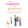 The Elephant in the Playroom: Ordinary Parents Write Intimately and Honestly about Raising Kids with Special N Eeds - Paperback