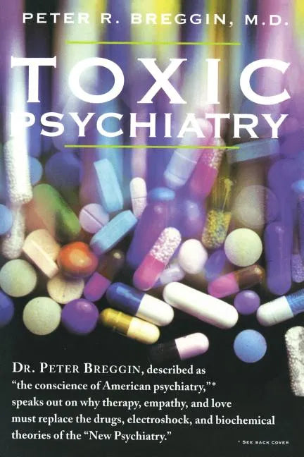 Toxic Psychiatry: Why Therapy, Empathy and Love Must Replace the Drugs, Electroshock, and Biochemical Theories of the "New Psychiatry" - Paperback