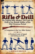 Rifle & Drill: the Enfield Rifle Musket, 1853 and the Drill of the British Soldier of the Mid-Victorian Period - Paperback