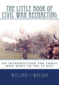 The Little Book of Civil War Reenacting: An introduction for those who want to try it out - Paperback