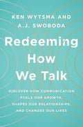 Redeeming How We Talk: Discover How Communication Fuels Our Growth, Shapes Our Relationships, and Changes Our Lives - Paperback