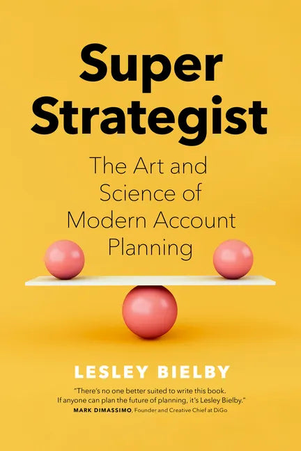 Super Strategist: The Art and Science of Modern Account Planning - Hardcover