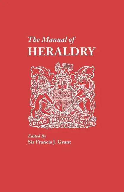 Manual of Heraldry. a Concise Description of the Several Terms Used, and Containg a Dictionary of Every Designation in the Science - Paperback